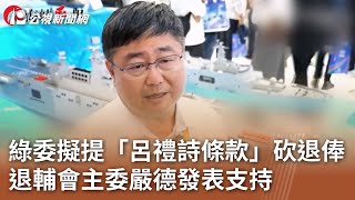 綠委擬提「呂禮詩條款」砍退俸 退輔會主委嚴德發表支持｜20241121 公視中晝新聞