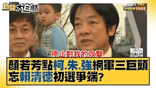 顏若芳點名「柯、朱、強」網軍三巨頭 忘賴清德初選爭端？ 新聞大白話 20211208