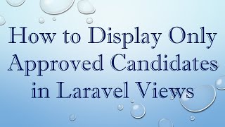 How to Display Only Approved Candidates in Laravel Views