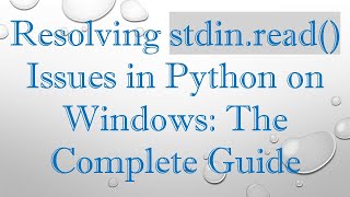 Resolving stdin.read() Issues in Python on Windows: The Complete Guide