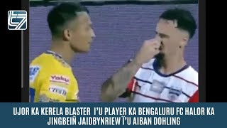 UJOR KA KERELA BLASTER  I’U PLAYER KA BENGALURU FC HALOR KA JINGBEIÑ JAIDBYNRIEW Ï’U AIBAN DOHLING