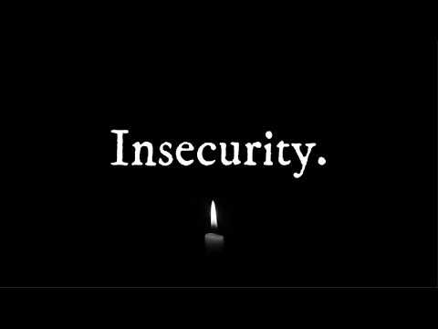 Insecurity.