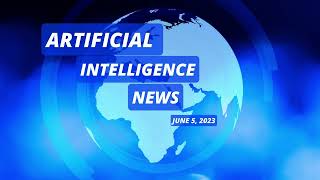 5 June 2023 Artificial Intelligence News