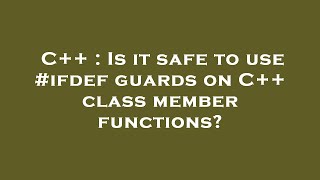 C++ : Is it safe to use #ifdef guards on C++ class member functions?