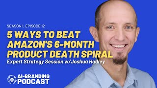 5 Ways to Beat Amazon's 6-Month Product Death Spiral Expert Strategy w/Joshua Hadley | S1,  Ep. 12