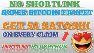 NO SHORTLINK SUPER BITCOIN FAUCET || GET 50 SATOSHI ON EVERY CLAIM || INSTANT FAUCETHUB