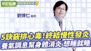 終結慢性發炎！名醫5訣竅排心毒、斷病根，養氣調息讓你想睡就睡︱劉博仁 醫師【早安健康X破解健康密碼】