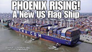 CMA CGM Phoenix Reflagged into the US Fleet | Is This the Start of a US Maritime Resurgence?