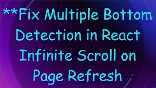 **Fix Multiple Bottom Detection in React Infinite Scroll on Page Refresh