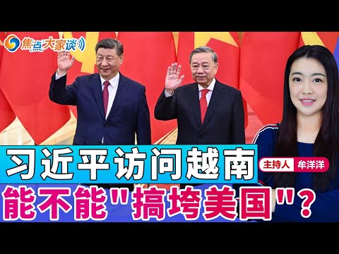 习近平访问越南 能不能"搞垮美国"？《焦点大家谈》2025年4月15日 第1260期