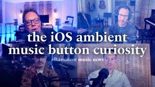 the iOS ambient music button curiosity • a:a music news [video]