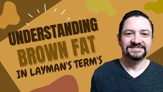 Understanding Brown Fat - In Layman's Terms