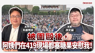 【寶島觀世界】被圍毆後，阿姨們在419現場都塞糖果安慰我！｜矢板明夫 ft.四叉貓 2025/04/26