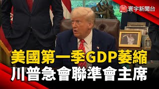 美國第一季GDP萎縮 川普急會聯準會主席｜#寰宇新聞@globalnewstw