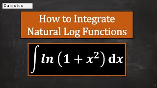 How to Integrate Natural Log Functions Using Integration by Parts