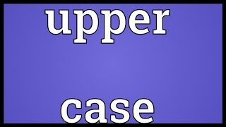 Upper case Meaning