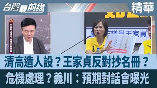 清高造人設？王家貞反對抄名冊？ 危機處理？義川：預期對話會曝光【台灣最前線 精華】2025.05.15