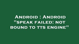 Android : Android "speak failed: not bound to tts engine"