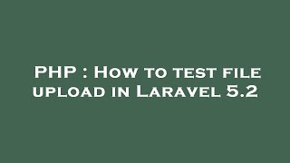 PHP : How to test file upload in Laravel 5.2