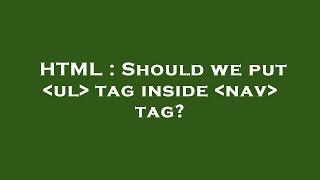 HTML : Should we put  ul  tag inside  nav  tag?