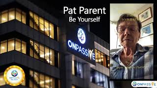 Pat Parent   Be YOURSELF! #ONPASSIVE #OFounder