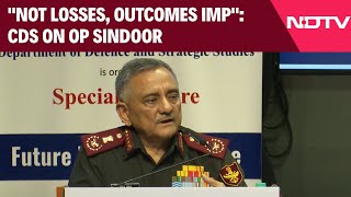 CDS Anil Chauhan | "Not Losses, Outcomes Important": Chief Of Defence Staff On Op Sindoor