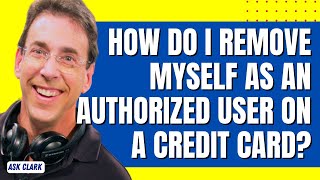 How Do I Remove Myself as an Authorized User on a Credit Card?