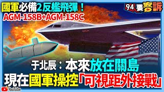 【94要客訴】國軍必備2反艦飛彈！AGM-158B+AGM-158C！于北辰：本來放在關島！現在國軍操控「可視距外接戰」