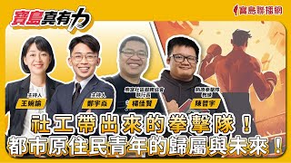 【寶島真有力】社工帶出來的拳擊隊！都市原住民青年的歸屬與未來！│來賓：樂窩社區服務協會執行長 楊佳賢、 熱原拳擊隊教練 陳哲宇│王婉諭、鄭宇焱 主持 2024/10/14
