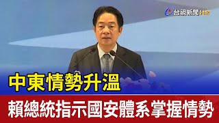 中東情勢升溫 賴總統指示國安體系掌握情勢
