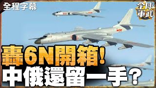 【全程字幕】中俄開箱轟-6N留一手 一箭雙鵰!轟-20熱身? #全球軍武頻道   @ctitalkshow