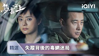 《烏雲之上》精選合輯：當失蹤案與命案線索交匯，韓青帶領三合刑偵隊抽絲剝繭，層層揭開背後盤根錯節的販毒網絡與驚人陰謀 | 愛奇藝