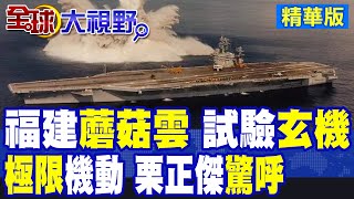 福建艦"詭異航跡" "抗衝擊測試" 已悄悄完成? 巨型"爆炸雲" 真相驚人 老將軍曝"海試"內情!|【全球大視野】精華版 ‪‪@全球大視野Global_Vision