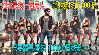 地球最後一個男人，比熊貓珍貴800倍，只要願意能找1000個老婆！