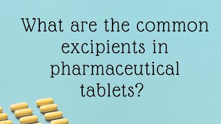 What are the Common Excipients in Pharmaceutical Tablets?