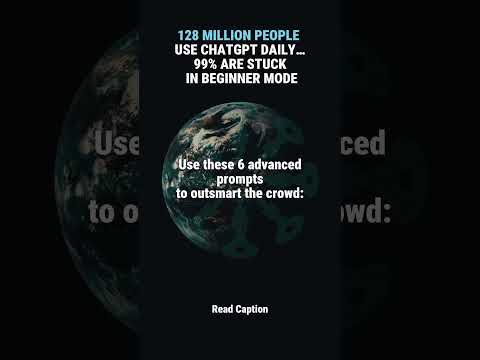 128 MILLION PEOPLE USE CHATGPT DAILY… Use these 6 advanced prompts