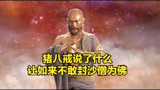 猪八戒说了什么？让如来不敢封沙僧为佛？