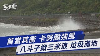 首當其衝 卡努颳強風 八斗子掀三米浪 垃圾滿地｜TVBS新聞 @TVBSNEWS01