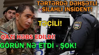 Tərtərdə silahlı insident - Qazi bu əməlinə görə dərhal həbs edildi 