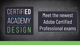CERTIFIED Academy: Design- Meet the newest Adobe Certified Professional exams