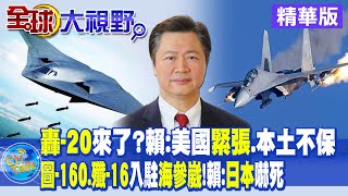 轟-20來了?賴:美國緊張.本土不保｜圖-160.殲-16入駐海參崴!賴:日本嚇死【全球大視野 】20230725精華版 @全球大視野Global_Vision