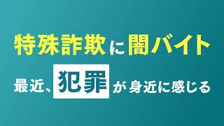 特殊詐欺に闇バイト、最近犯罪が身近に感じる
