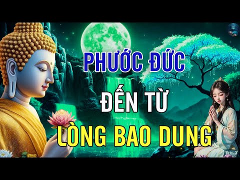 Lòng Bao Dung Càng Lớn - Phước Đức Nhận Càng Nhiều (Rất Hay) - Lời Phật Dạy Càng Nghe Càng Thấm
