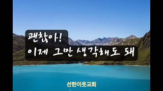 괜찮아! 이제 그만 생각해도 돼.