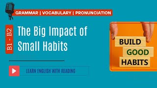 Reading Practice | B1- B2 | The Big Impact of Small Habits