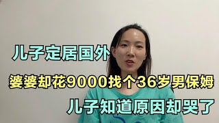 儿子定居国外，婆婆却花9000找个36岁男保姆，知道原因他哭了