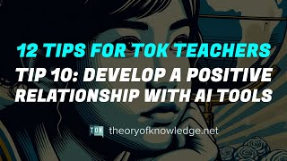 12 tips for TOK teachers | TIP 10: DEVELOP A POSITIVE RELATIONSHIP WITH AI TOOLS
