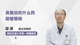 鼻窦炎吃什么药能够根除 邵渊 西安交通大学第一附属医院