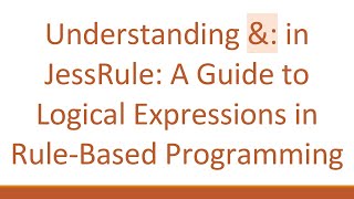 Understanding &: in JessRule: A Guide to Logical Expressions in Rule-Based Programming