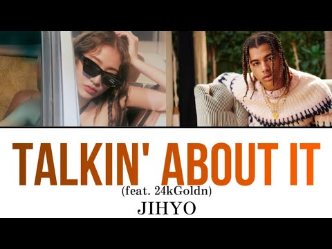 Talkin’ About It (feat.24kGoldn) / JIHYO 【日本語訳・カナルビ・歌詞】